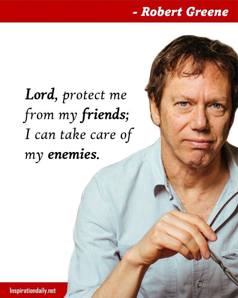 Robert Greene Quotes: Lord, protect me from my friends; I can take care of my enemies. 